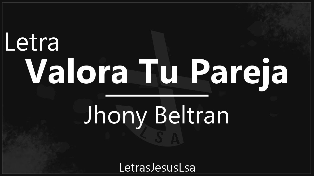 Valora Tu Pareja - Jhony Beltran | Audio & Letra ♪ ♫