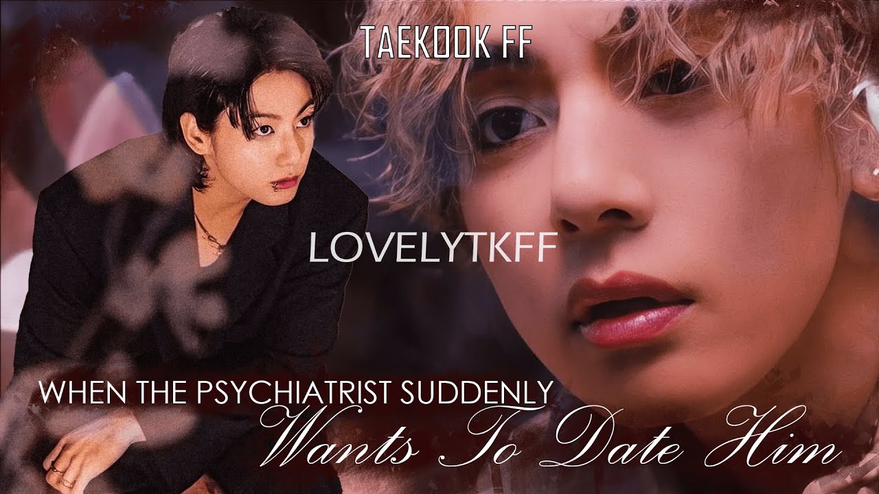 when the psychiatrist suddenly wants to date him taekook oneshot top jk #taekookff #vkook #taekook