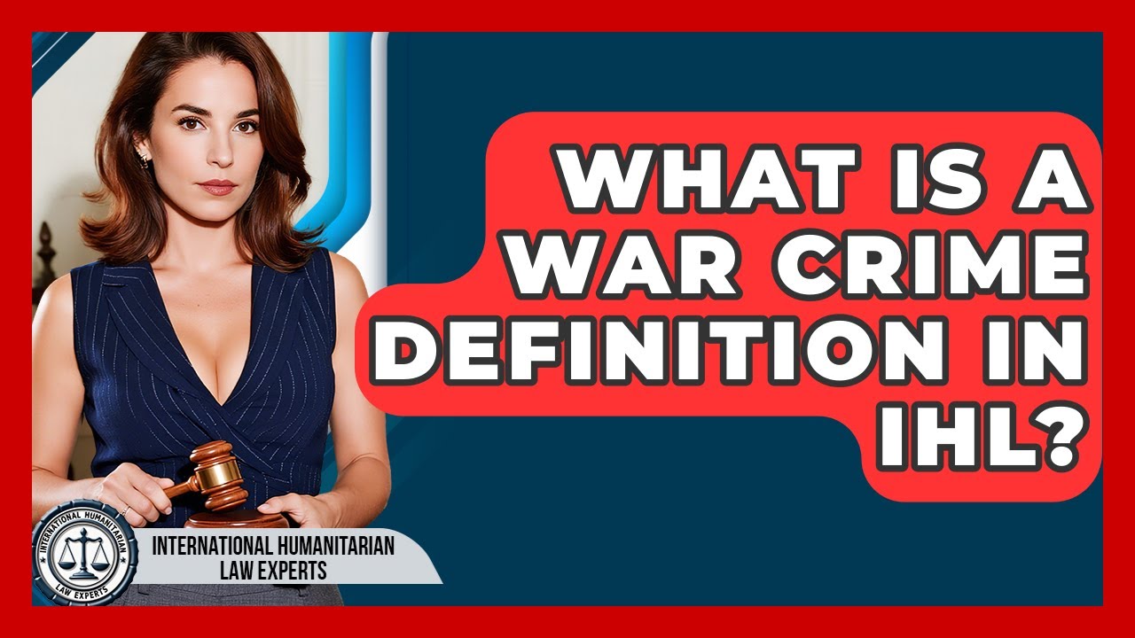 What Is A War Crime Definition In IHL? - International Humanitarian Law Experts