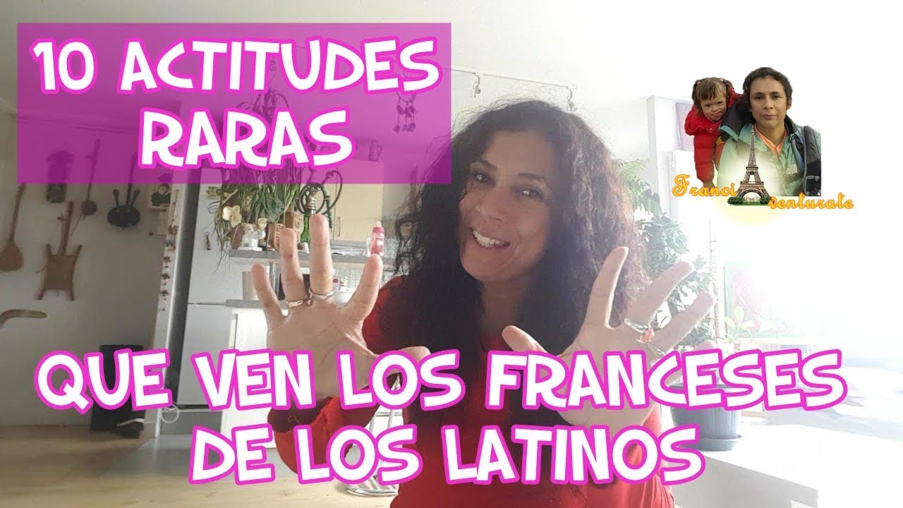 10 ACTITUDES RARAS Que Ven los Franceses de los Latinoamericanos. Peruana Viviendo en Francia.