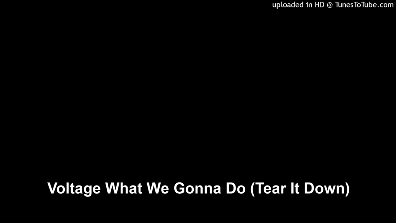 Voltage What We Gonna Do (Tear It Down)