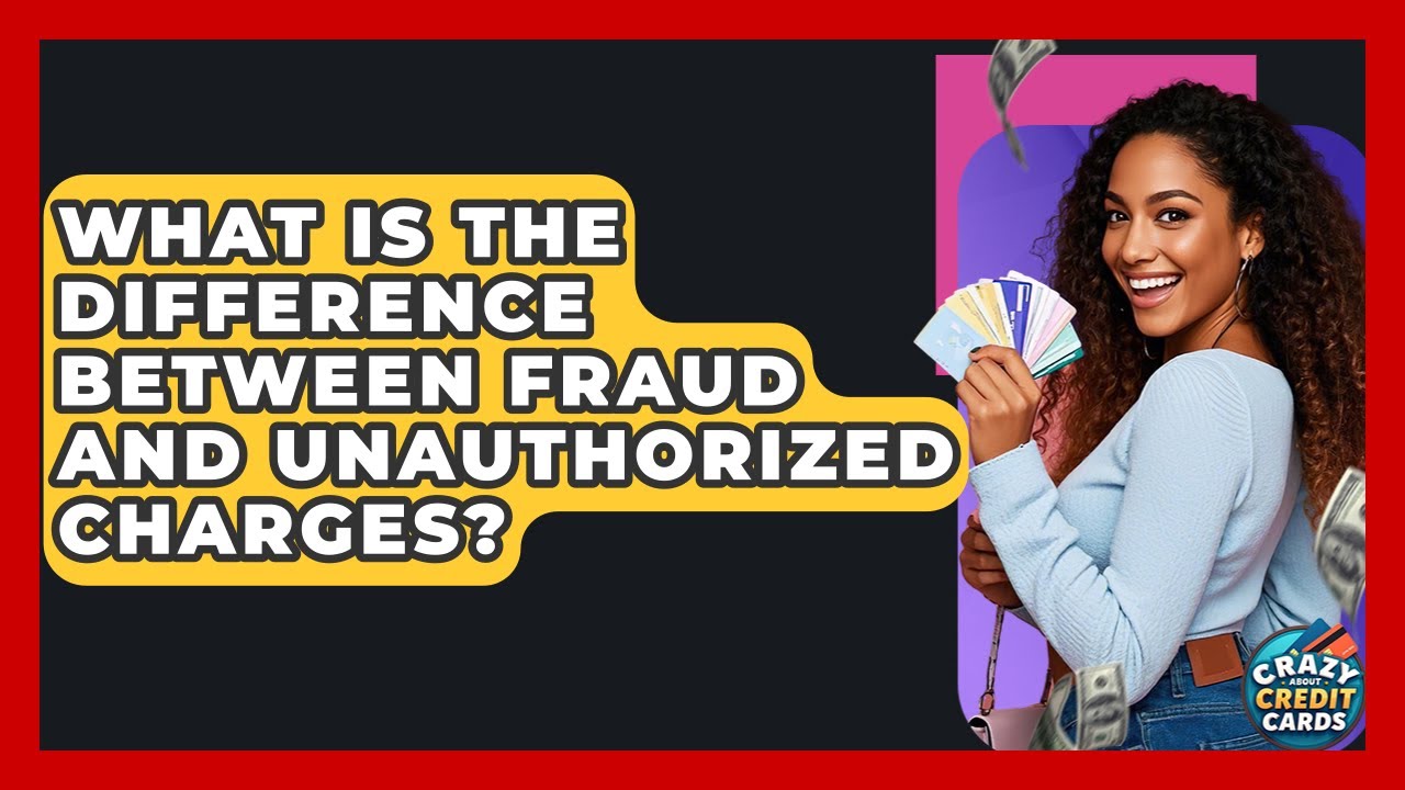 What Is The Difference Between Fraud And Unauthorized Charges? - Crazy About Credit Cards