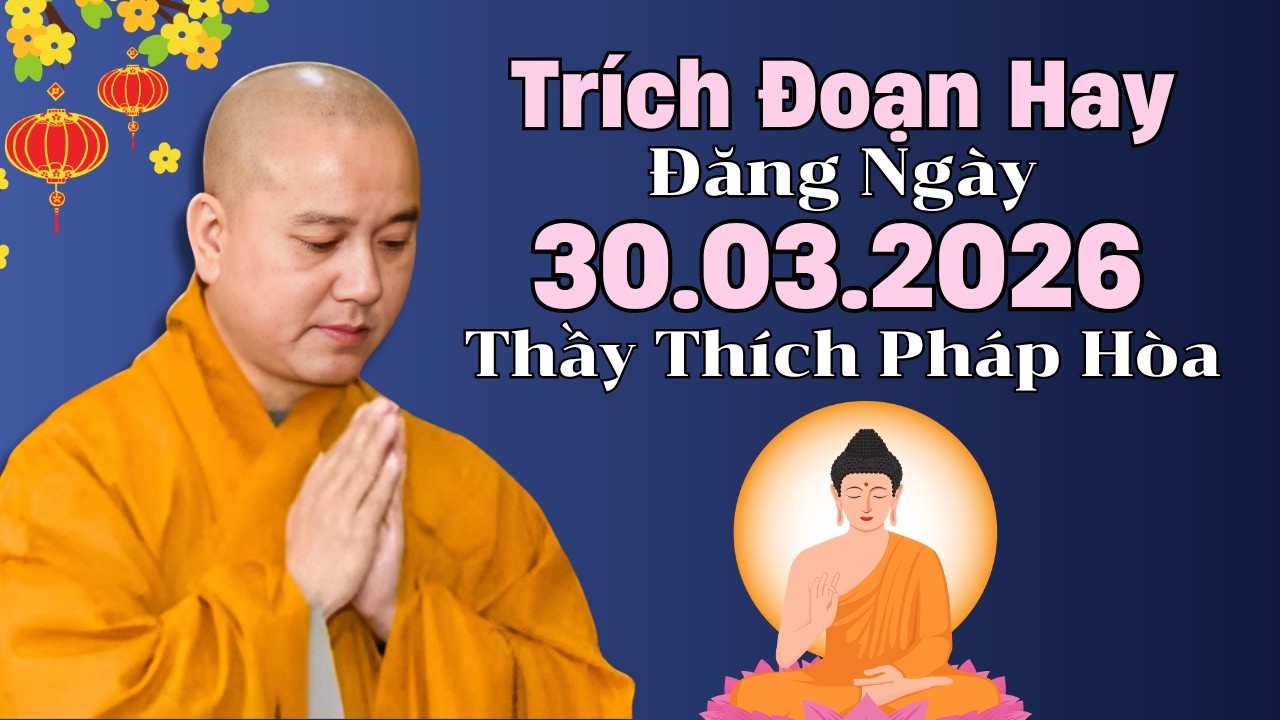 Tr&iacute;ch Đoạn Hay Đăng Ng&agrave;y 30.03.2026 | Thầy Th&iacute;ch Ph&aacute;p H&ograve;a Canada - Lời Phật Dạy