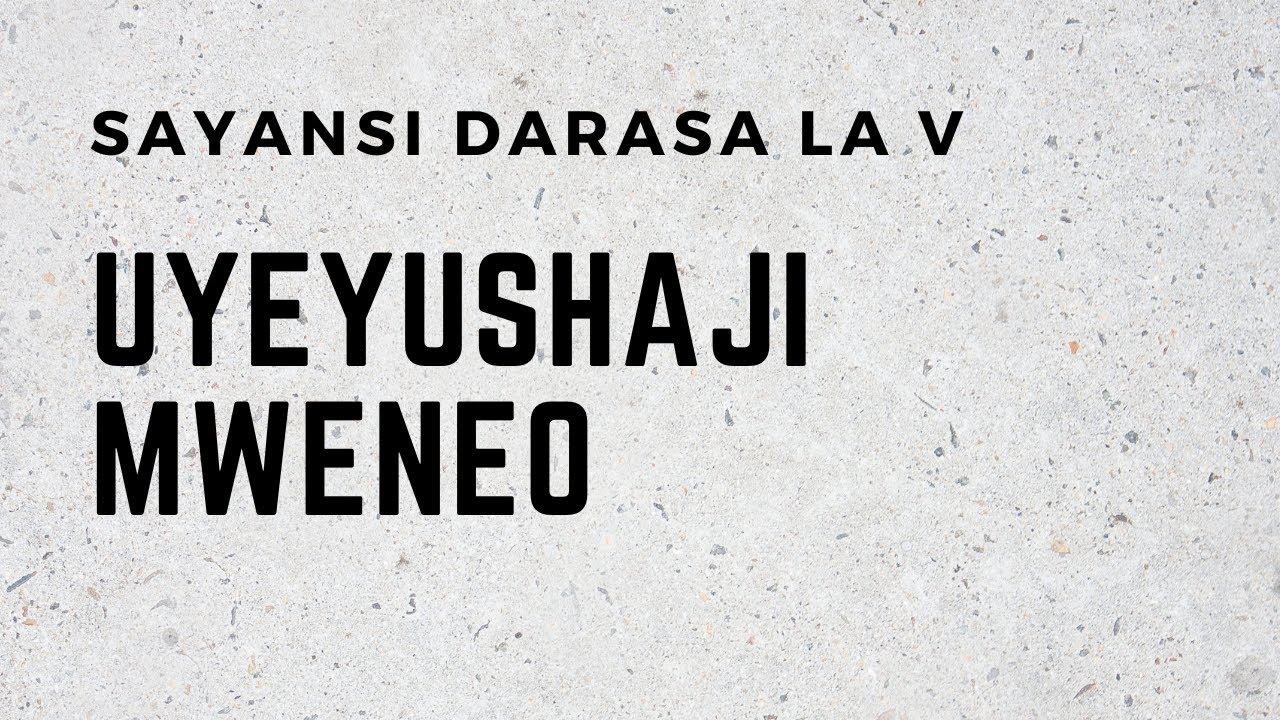 SAYANSI DARASA LA V  UYEYUSHAJI MWENEO