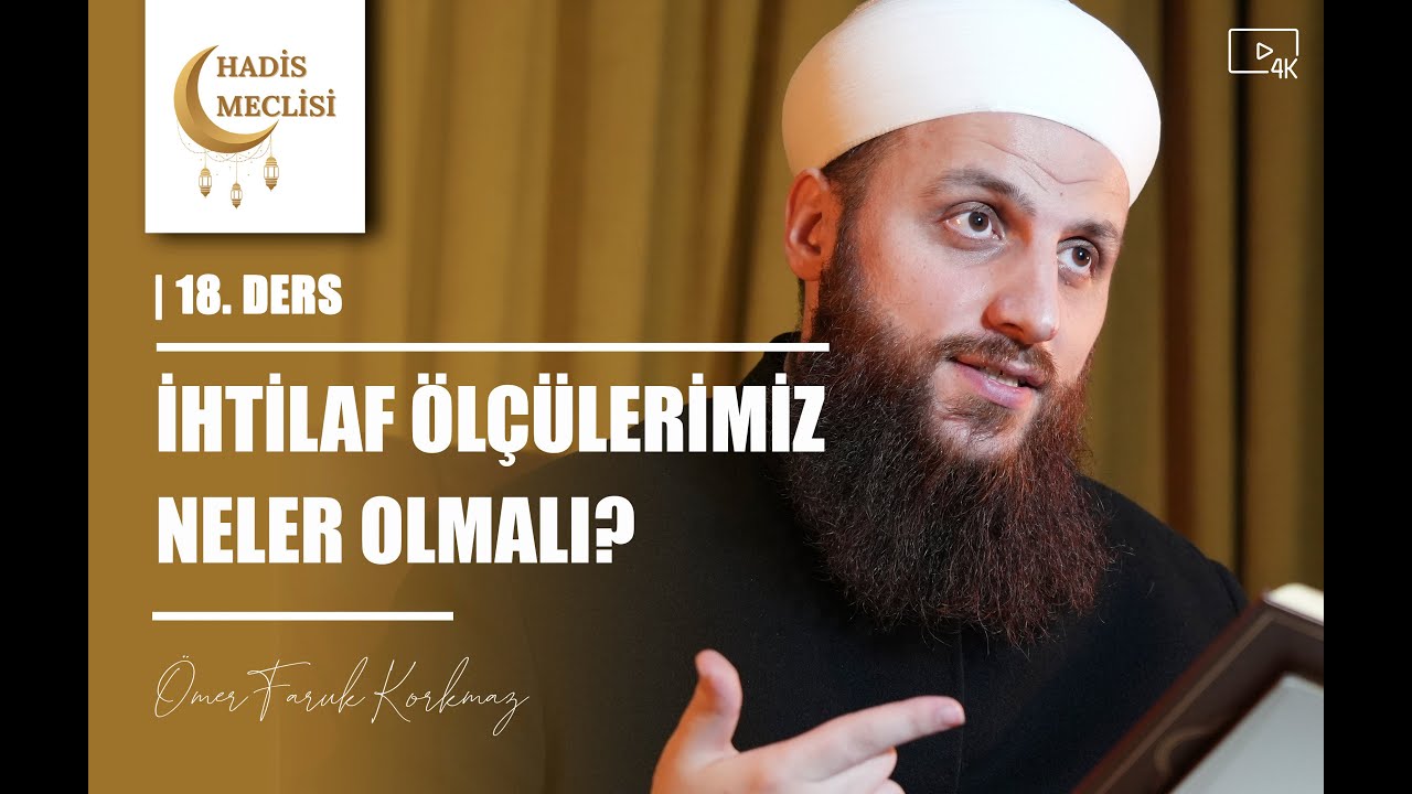 İhtilaf &Ouml;l&ccedil;&uuml;lerimiz Neler Olmalı? | Hadis Meclisi | 18. Ders