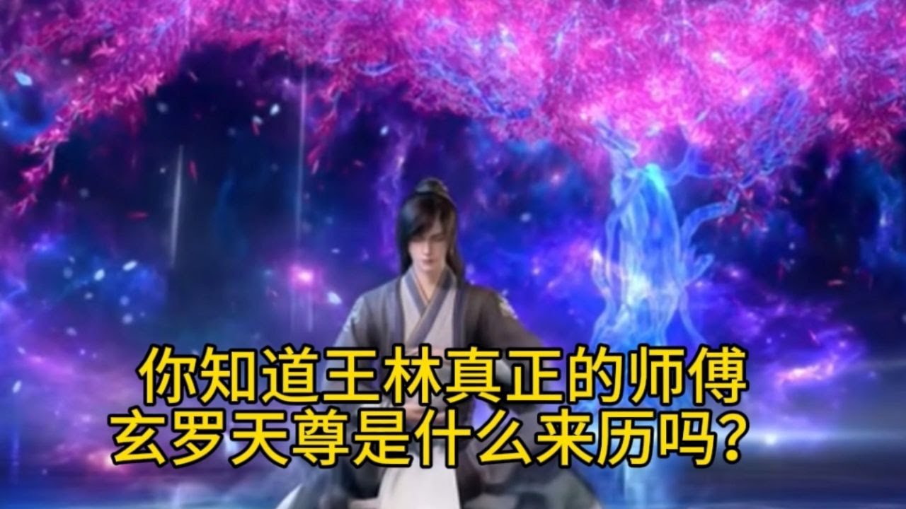 仙逆:  王林的师傅玄罗天尊是什么来历你知道吗？
