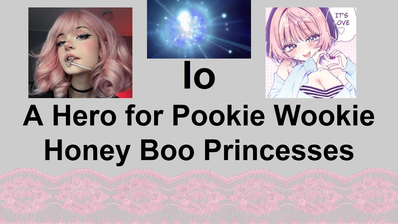 Io: A Hero For Pookie Wookie Honey Boo Princesses