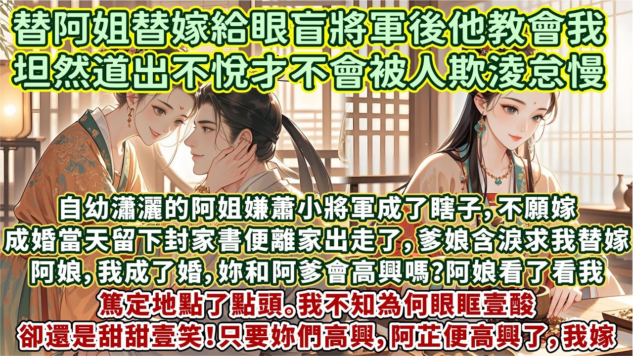 完結溫情治愈甜爽文：自幼瀟灑的阿姐嫌蕭小將軍成了瞎子，不願嫁。成婚當天留下封家書便離家出走了，爹娘含淚求我替嫁。阿娘，我成了婚，妳和阿爹會高興嗎？阿娘看了看我，篤定地點了點頭。我不知為何眼眶壹酸……