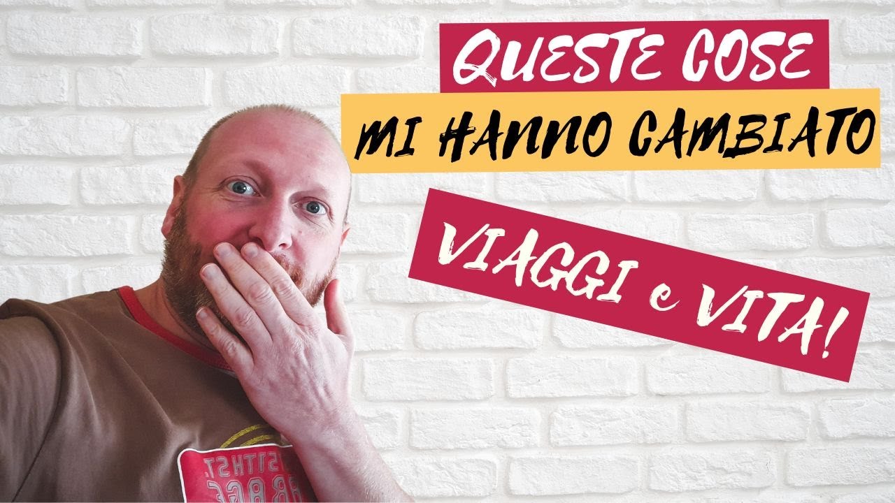 7 COSE CHE HANNO CAMBIATO I MIEI VIAGGI (e LA VITA)