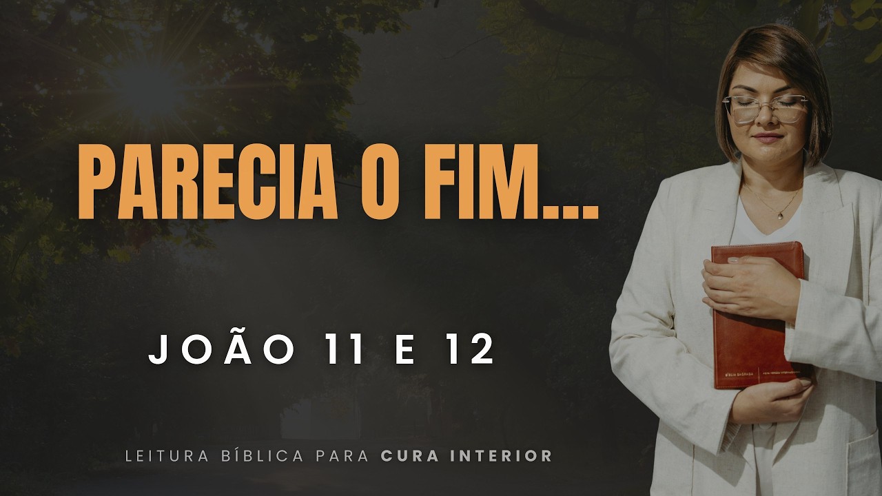 João 11 e 12: PARECIA O FIM... I Leitura Bíblica e Cura Interior I Cláudia Refrigério.