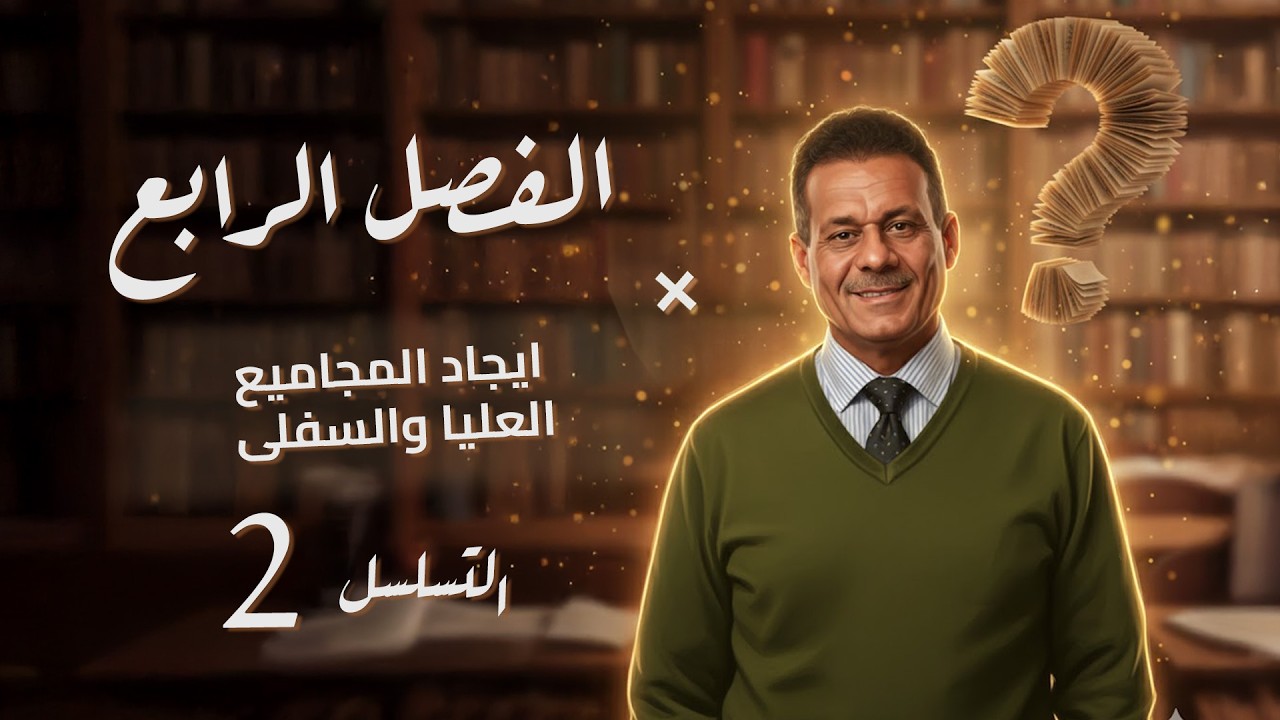 الفصل الرابع - المحاضرة 2 - اايجاد المجاميع العليا والسفلى - صادق الحسيناوي - السادس