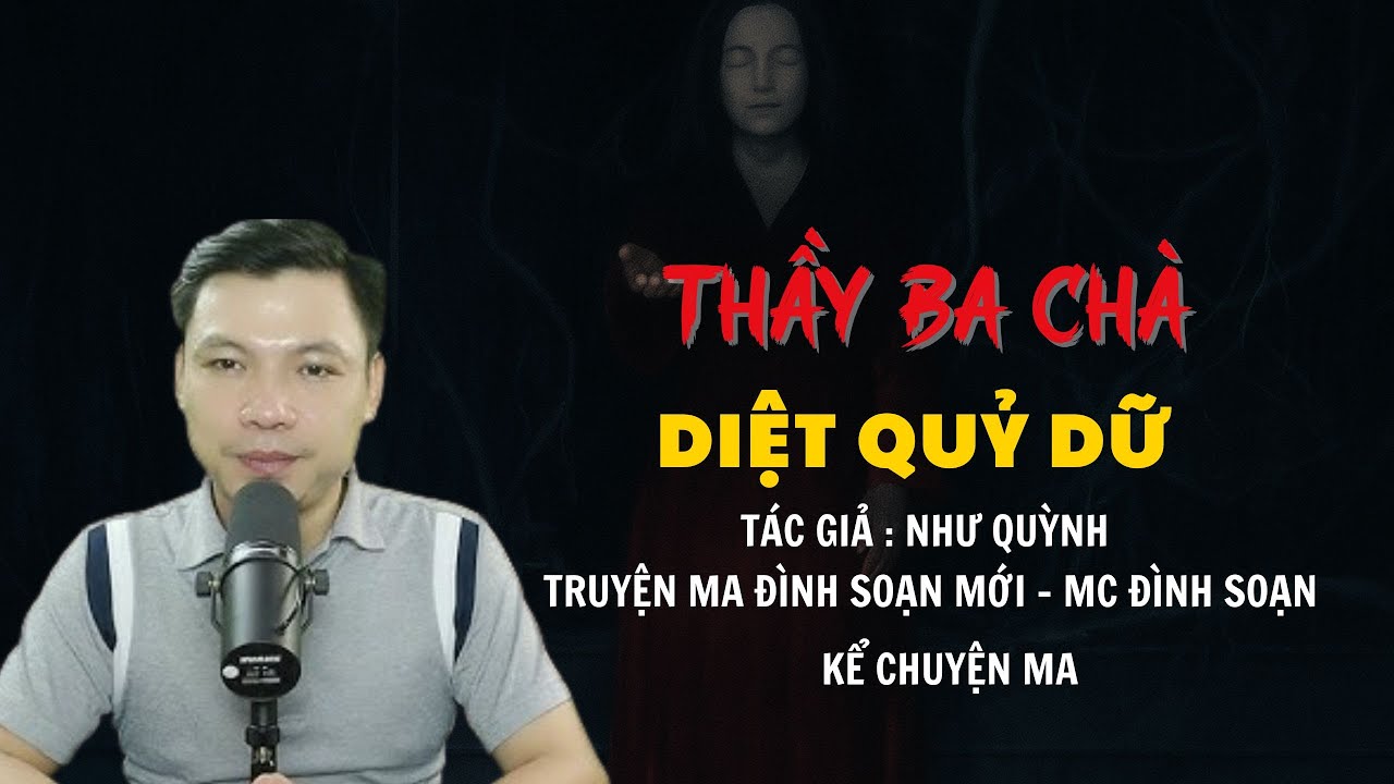 TRUYỆN MA ĐÌNH SOẠN MỚI : THẦY BA CHÀ DIỆT QUỶ DỮ | CHUYỆN MA MC ĐÌNH SOẠN KỂ