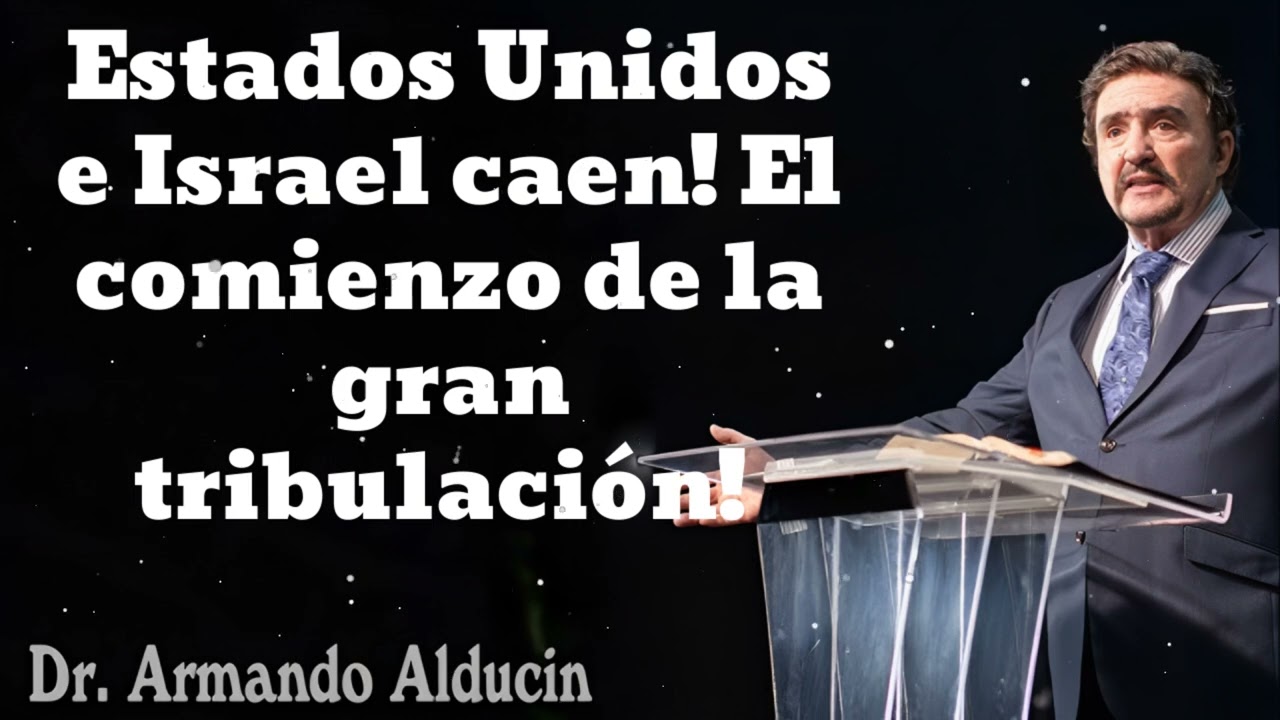 Estados Unidos e Israel caen! El comienzo de la gran tribulación! - Pastor y Dr. Armando Alducín
