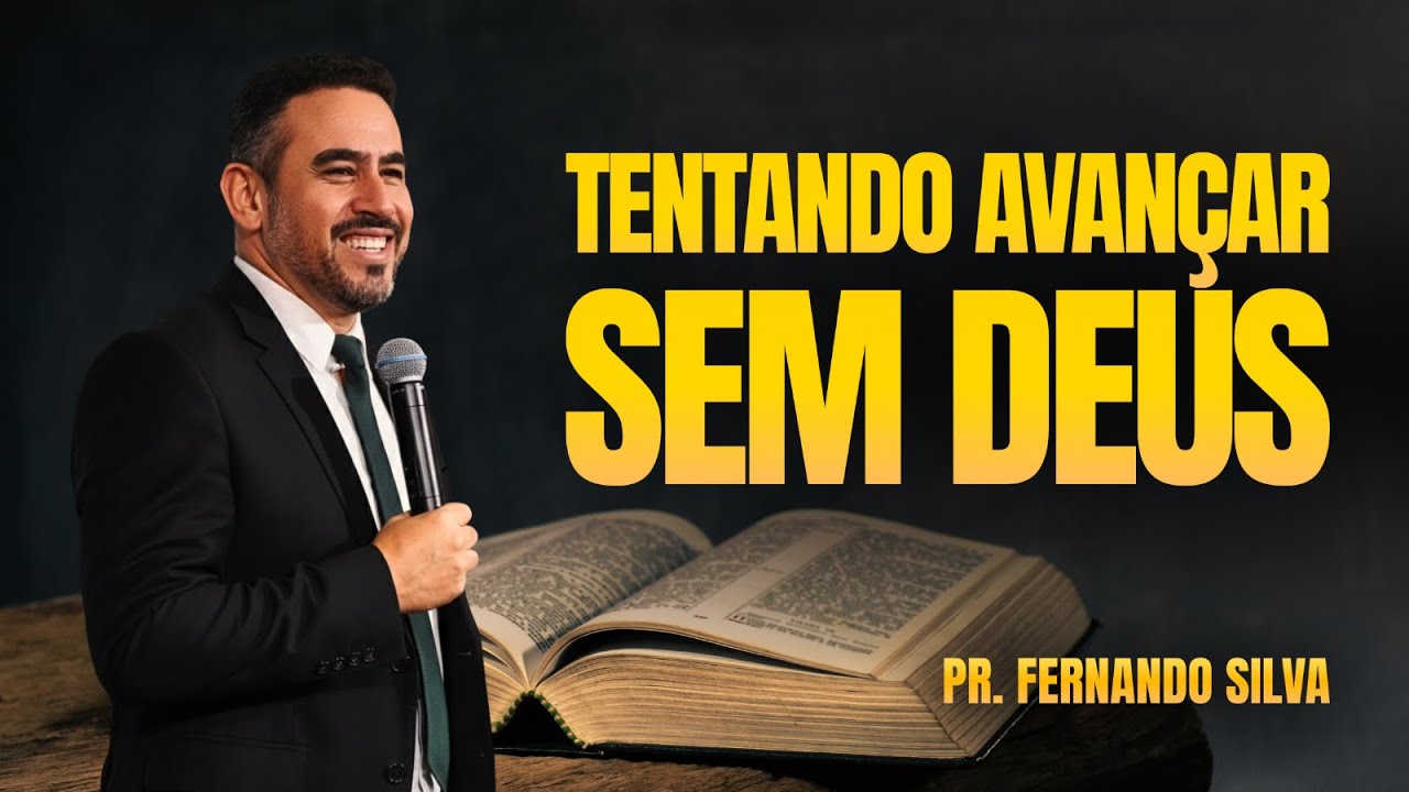 Tentando Avançar sem Deus - Pastor Fernando Silva