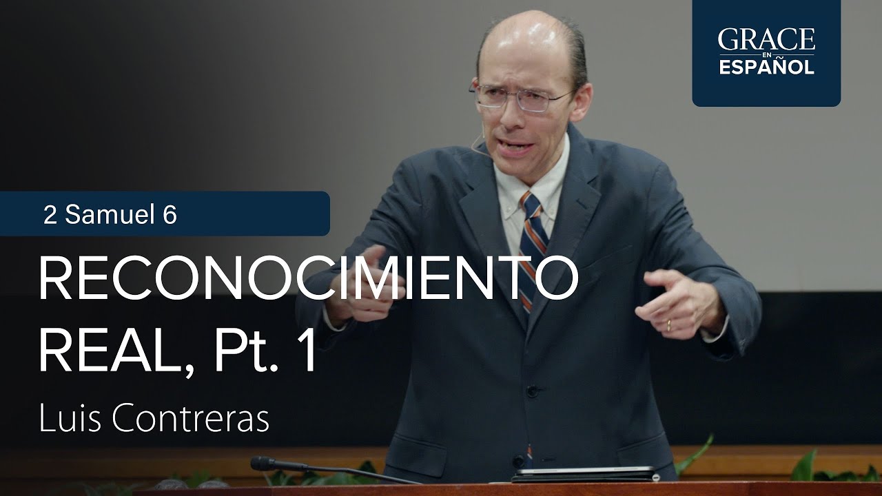 2 Samuel 6 | Reconocimiento real, pt. 1 | Luis Contreras