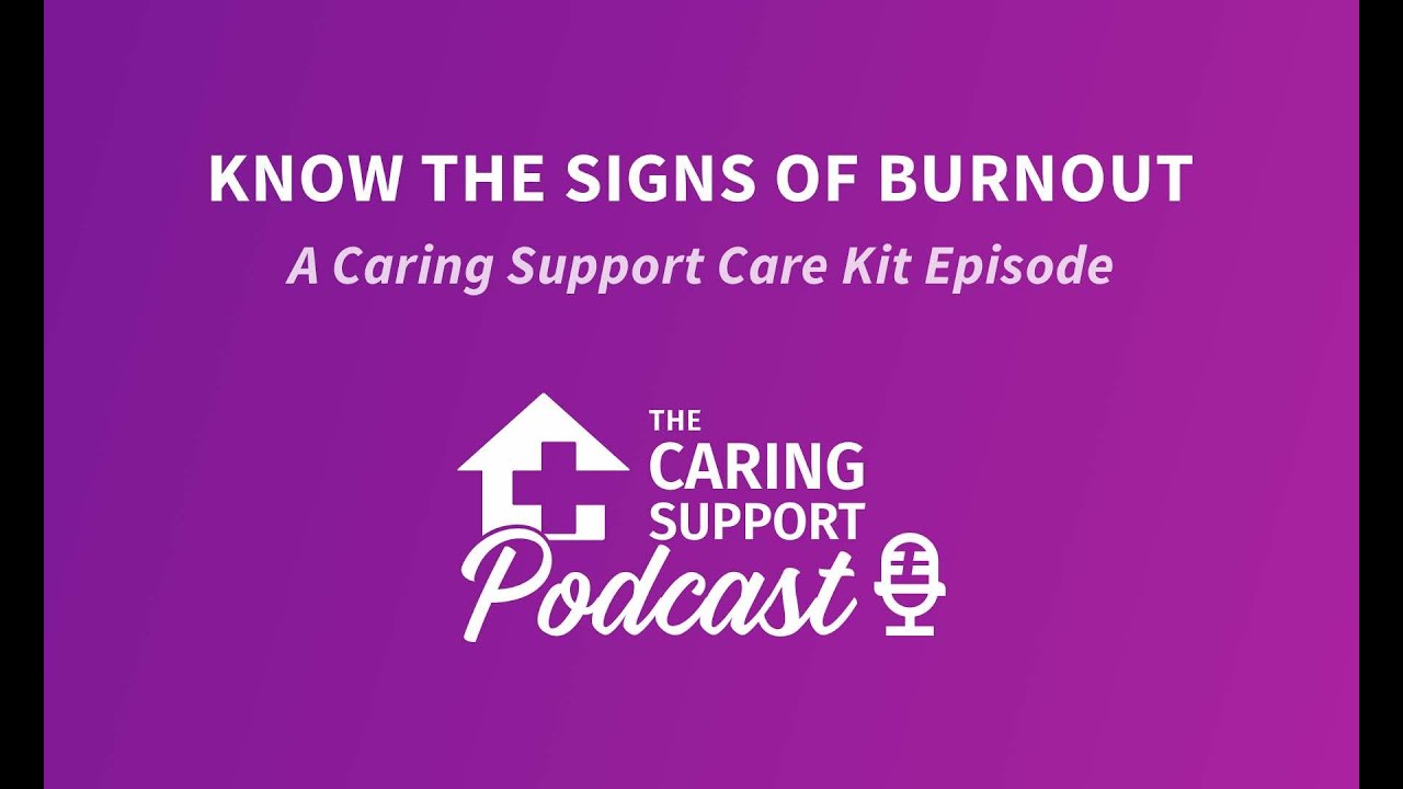 Know the Signs of Burnout - Caring Support Care Kit Episode 4