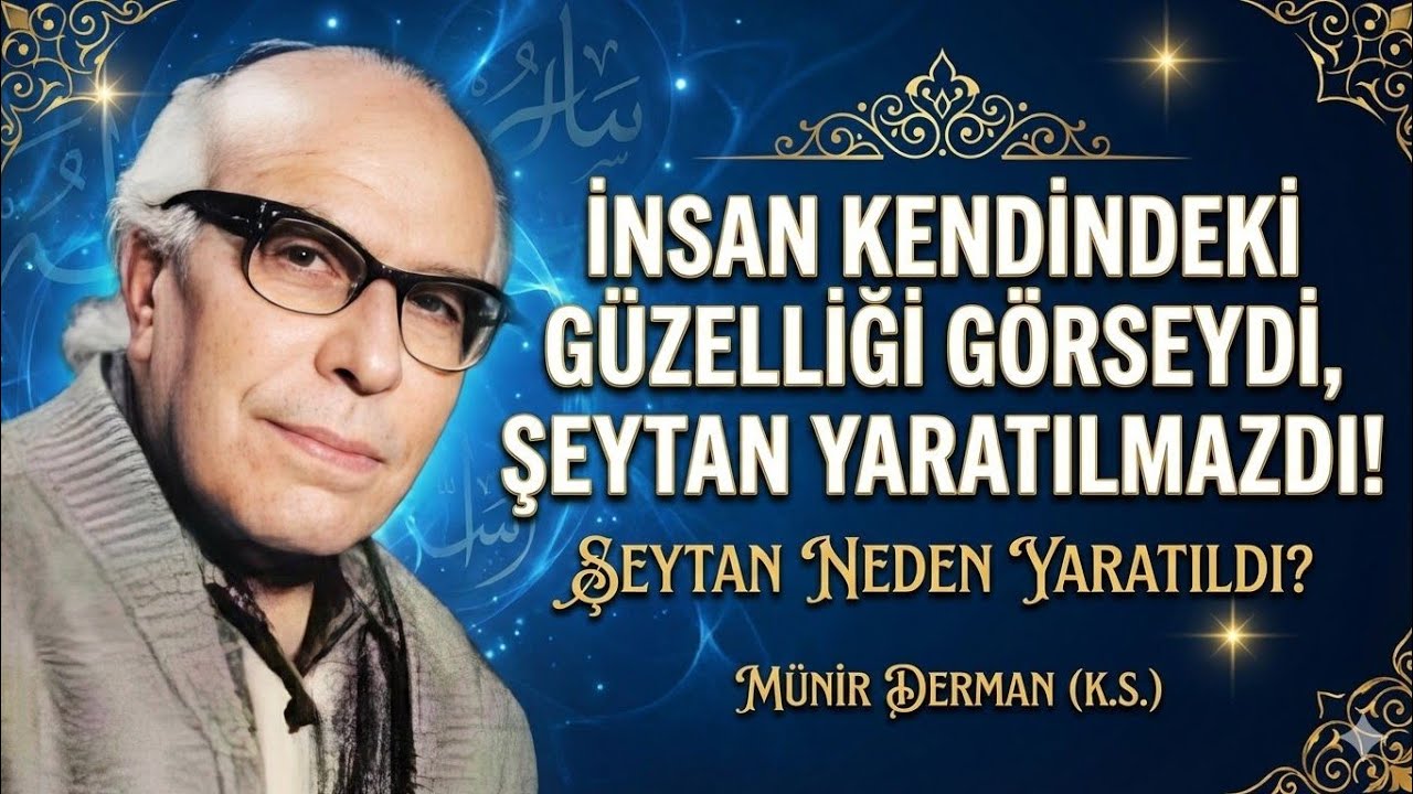 İnsan Kendindeki Güzelliği Görseydi, Şeytan Yaratılmazdı! (Münir Derman (k.s.))