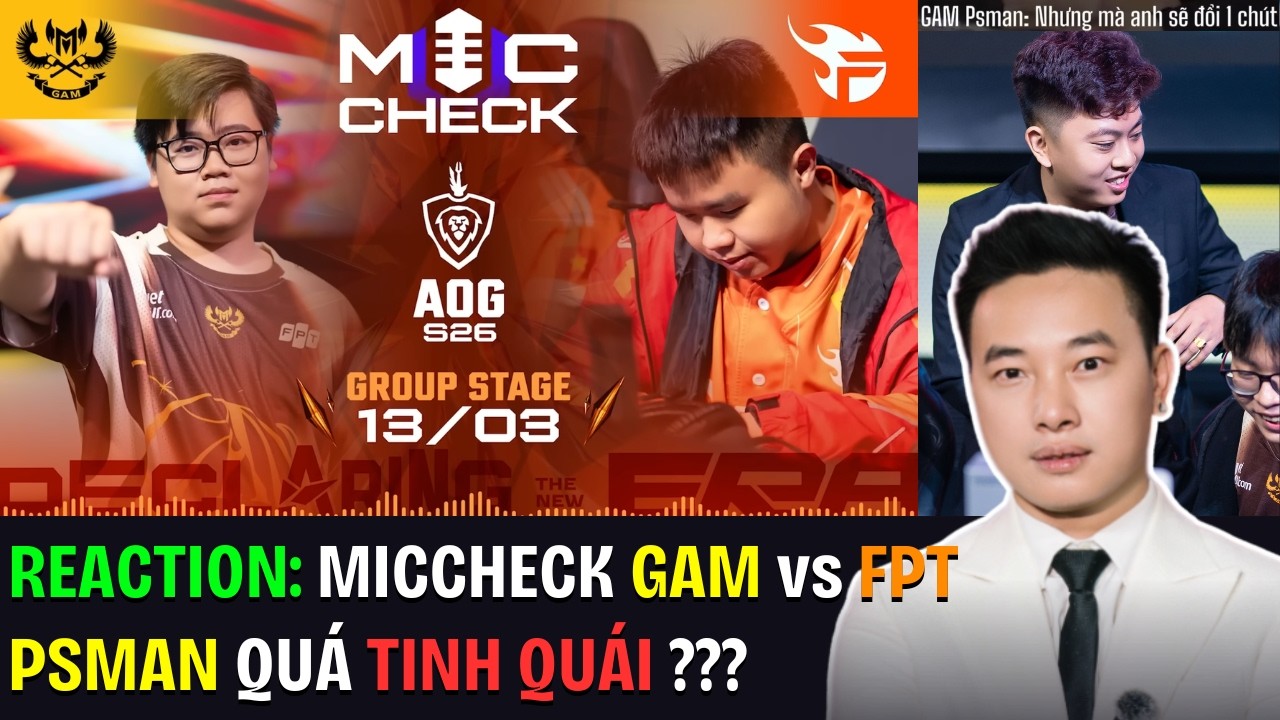 REACTION: MIC CHECK GAM vs FPT - Sự Tinh Quái của PSMAN - GAM Cực Kì Tự Tin ??? | BLV Thanh Tùng