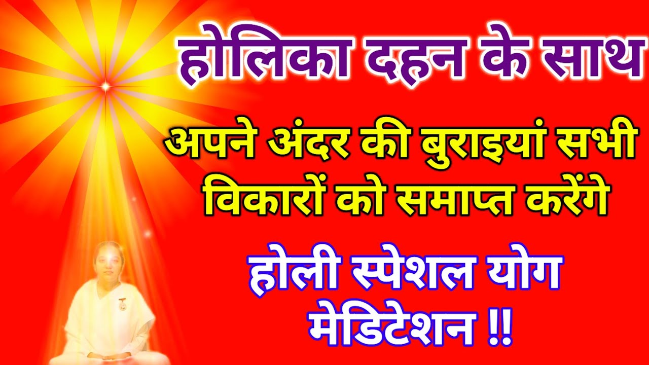 होलिका दहन के साथ अपने अंदर की सभी बुराइयां और विकारों को समाप्त करें होली विशेष मेडिटेशन l