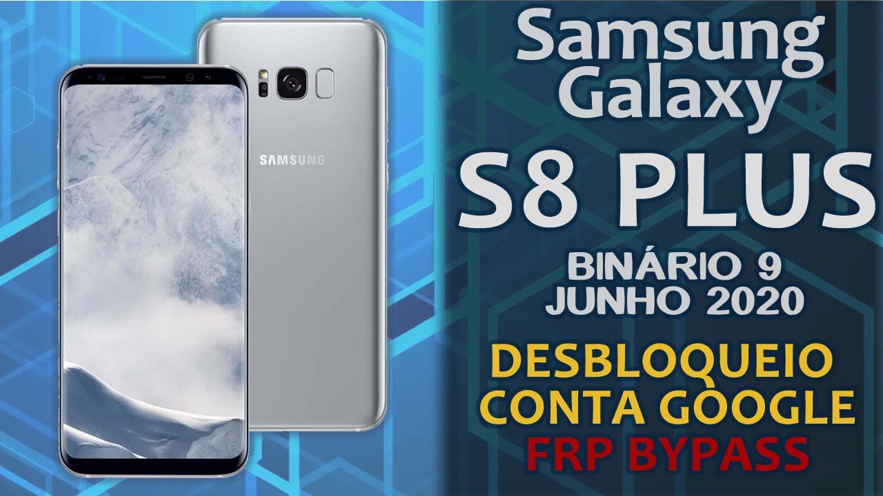 Desbloqueio Conta Google FRP Bypass Android 9 Samsung S8 Plus Binário 9 - Patch Junho 2020