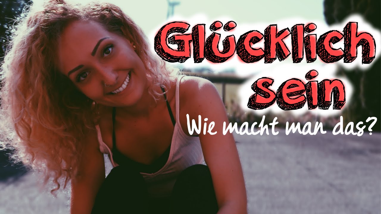 GLÜCKLICH SEIN | Wie macht man das?