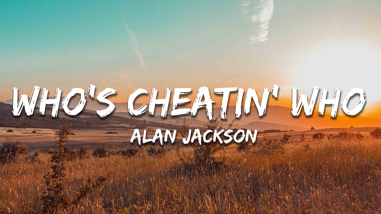 Alan Jackson - Who's Cheatin' Who (Lyrics)