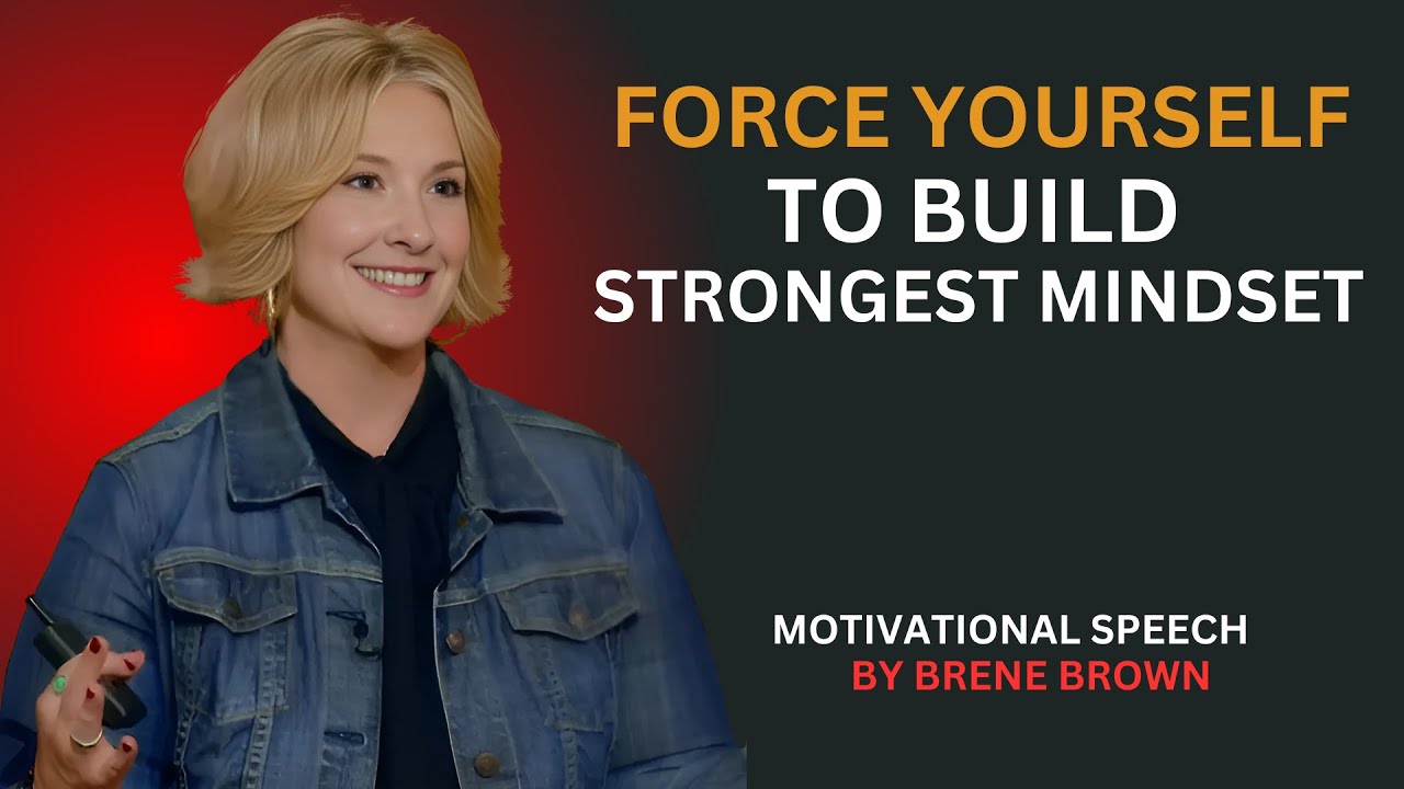 FORCE YOURSELF TO BUILD STRONGEST MINDSET: MOTIVATIONAL SPEECH BY BRENE BROWN