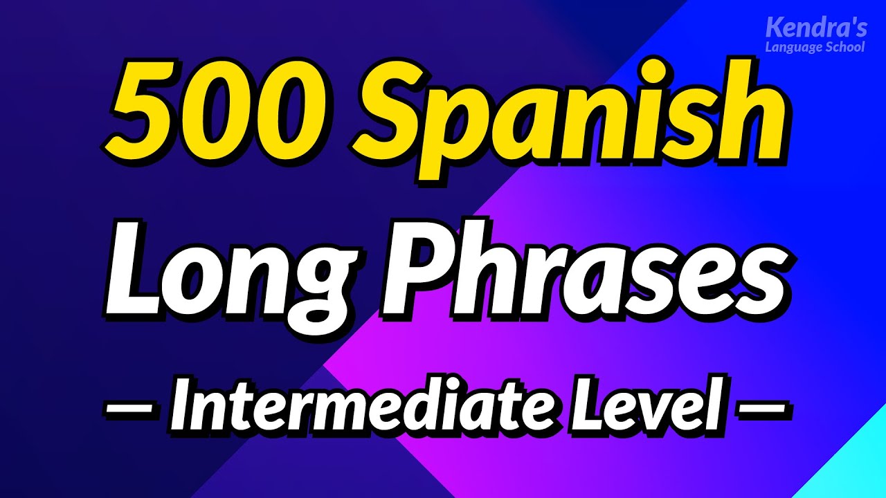 500 Long Spanish Phrases to Help You Speak Fluently (Intermediate Level)