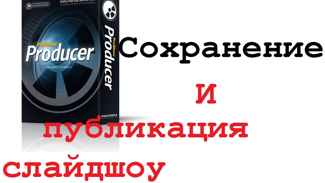 Урок 5. Сохранение слайдшоу в Photodex proshow producer. Частые ошибки