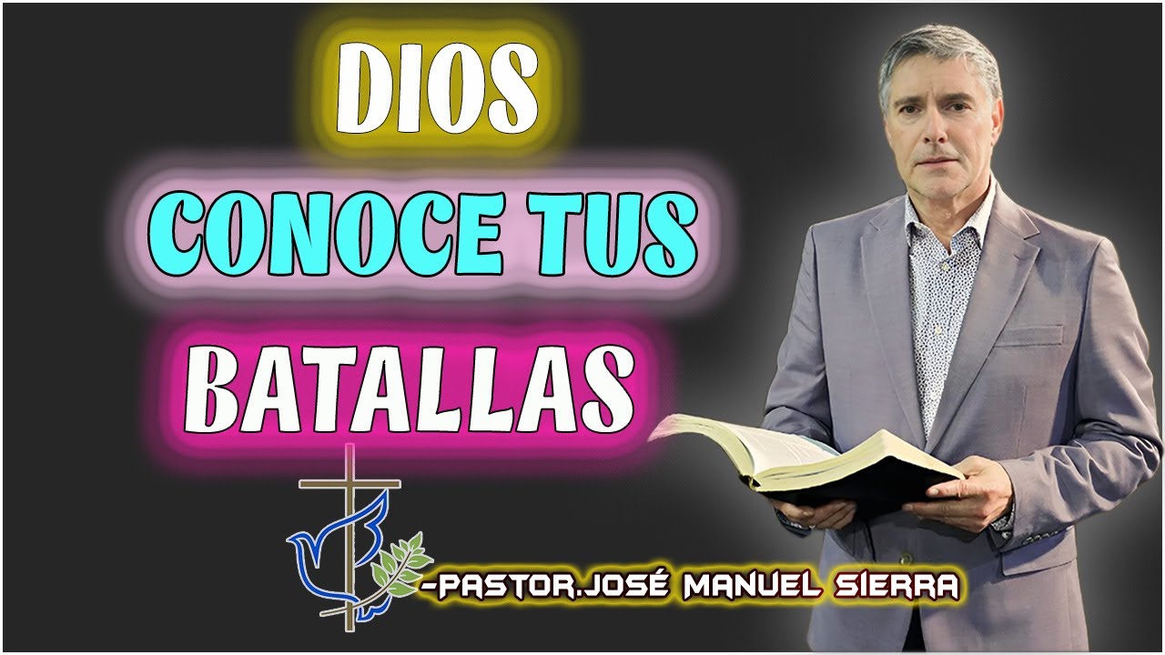 José Manuel Sierra Predicas - DIOS CONOCE TUS BATALLAS