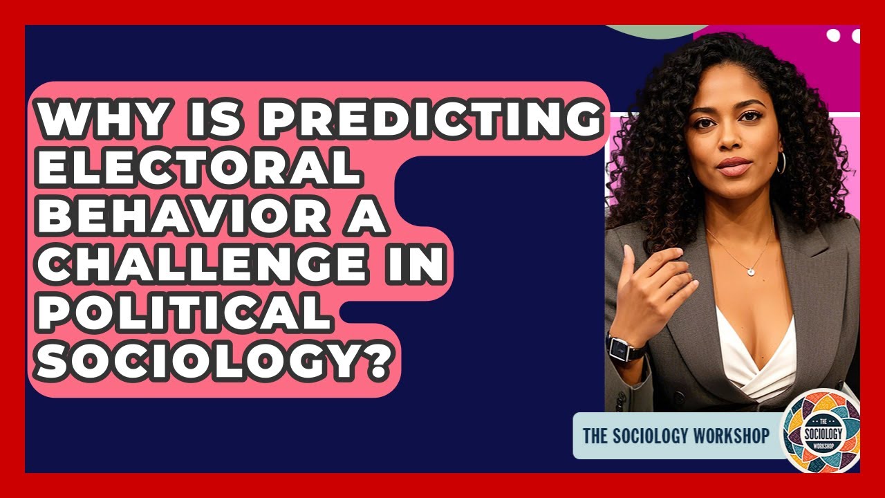 Why Is Predicting Electoral Behavior A Challenge In Political Sociology? - The Sociology Workshop
