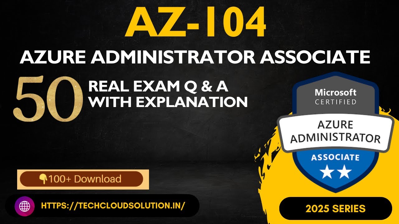 AZ-104 Exam Questions 2025: 50 Real Q&A with Detailed Explanations (Azure Administrator)