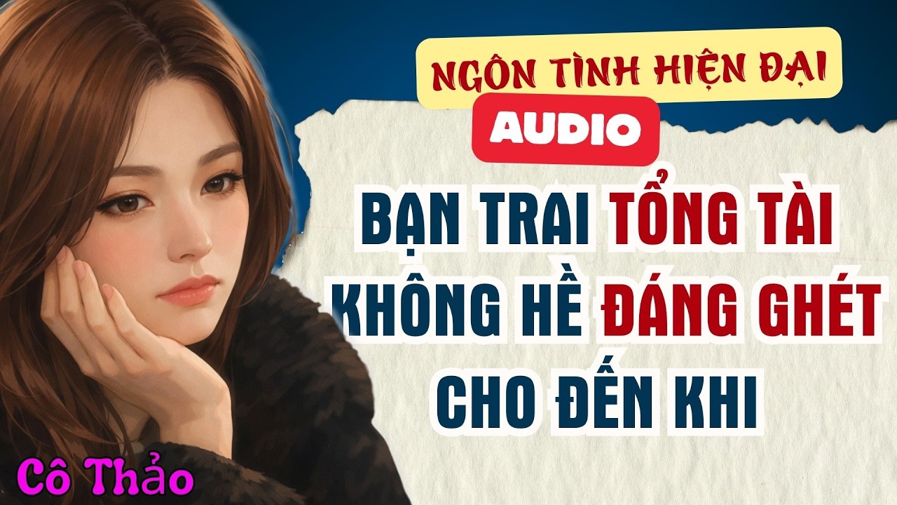 Truyện Audio : Bạn Trai Tổng Tài Thực Sự Không Hề Đáng Ghét. #truyenaudio #truyenngontinh #tongtai