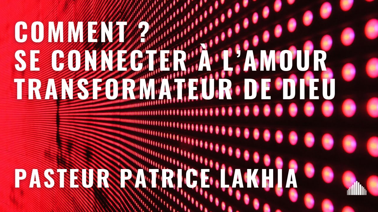 Comment Se Connecter &agrave; l'Amour Transformateur de Dieu_Pst Patrice LAKHIA