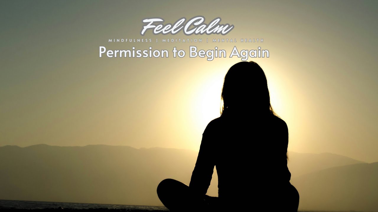 Give Yourself Permission to Begin Again:  A Self-Compassion Meditation for a Fresh Start