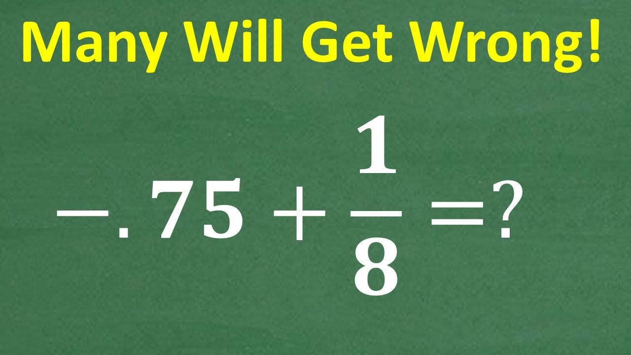 –.75 + 1/8 =? Find the sum without using a calculator – BASIC MATH!