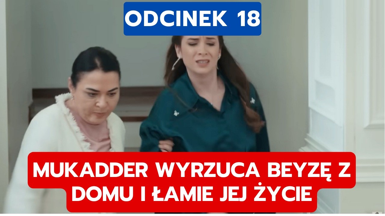 PANNA MŁODA, ODCINEK 18: MUKADDER WYRZUCA BEYZĘ Z DOMU I ŁAMIE JEJ ŻYCIE