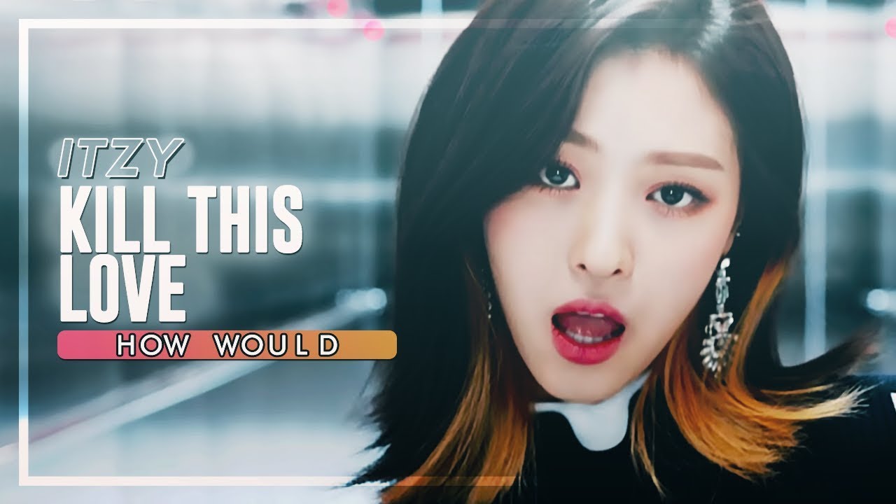 How Would ITZY sing「Kill This Love」by BLACKPINK • Line Distribution