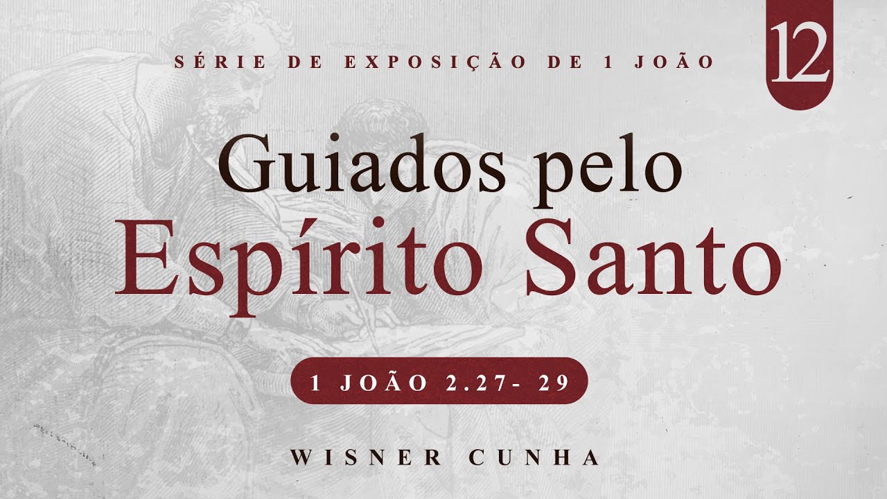 Série Expositiva 1 João - Guiados pelo Espírito Santo | Pr. Wisner Cunha