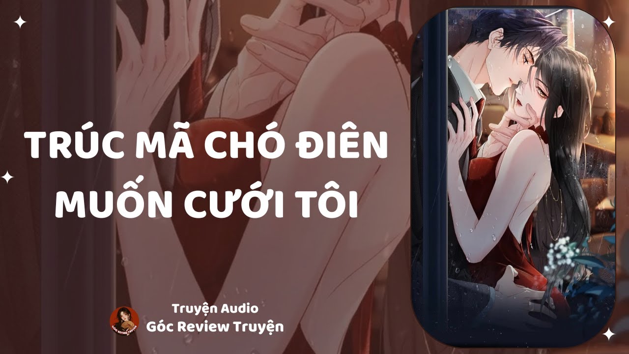 TRUYỆN AUDIO||TRÚC MÃ CHÓ ĐIÊN MUỐN CƯỚI TÔI|| GÓC REVIEW TRUYỆN