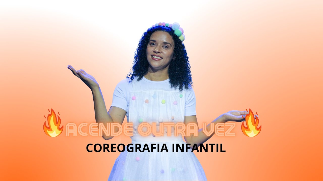 ACENDE OUTRA VEZ- COREOGRAFIA INFANTIL