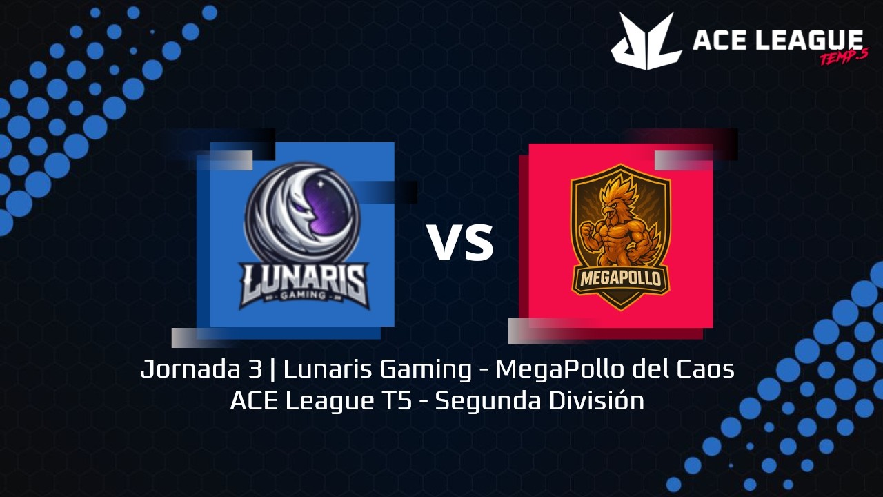 Jornada 3 | Lunaris Gaming - MegaPollo del Caos | ACE League T5 - Segunda División