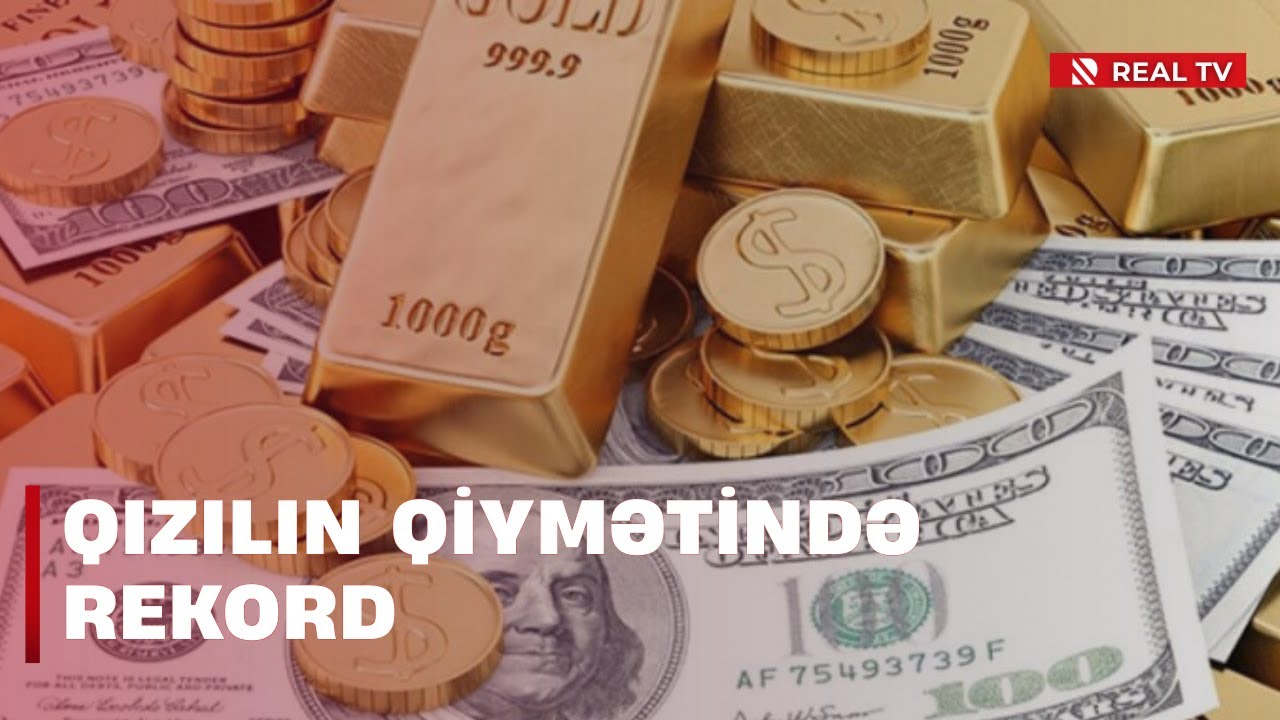 Qızılın qiymətində rekord / Dünyada qiymətli metalın dəyəri tarixi maksimumu yeniləyib