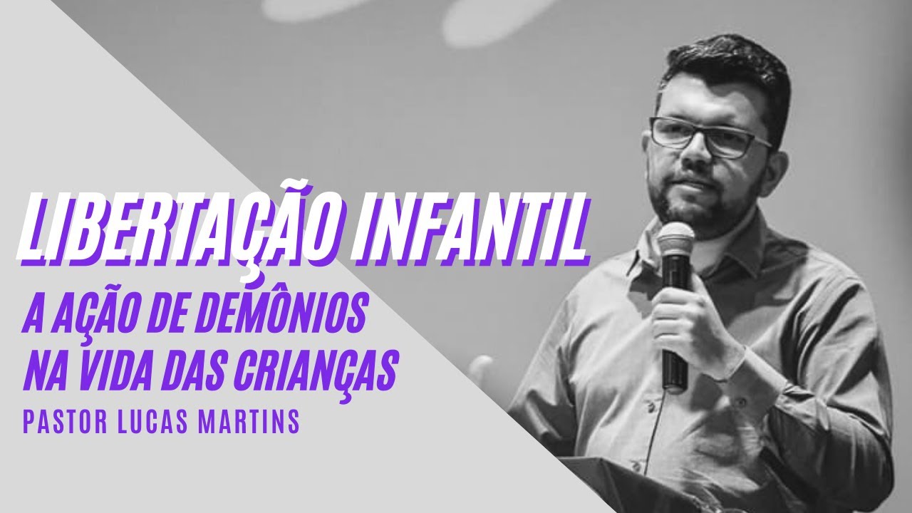 Libertação Infantil - A ação de demônios na vida das crianças | Pr. Lucas Martins