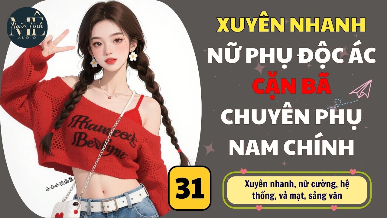 (31) Xuyên Nhanh: Nữ Phụ Ác Độc Cặn Bã Chuyên Phụ Nam Chính - Yêu Quái Ngốc Nghếch Trong Truyện Sủng