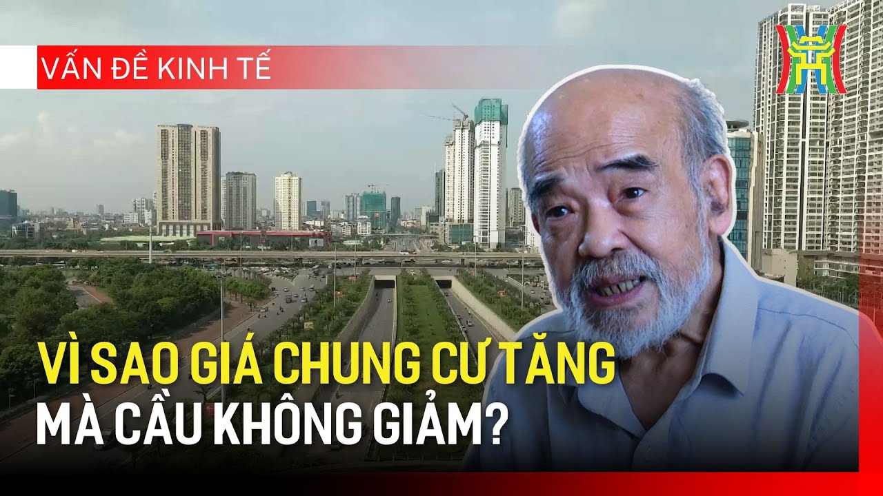 Vì sao giá chung cư tăng mà cầu không giảm? | Vấn đề kinh tế