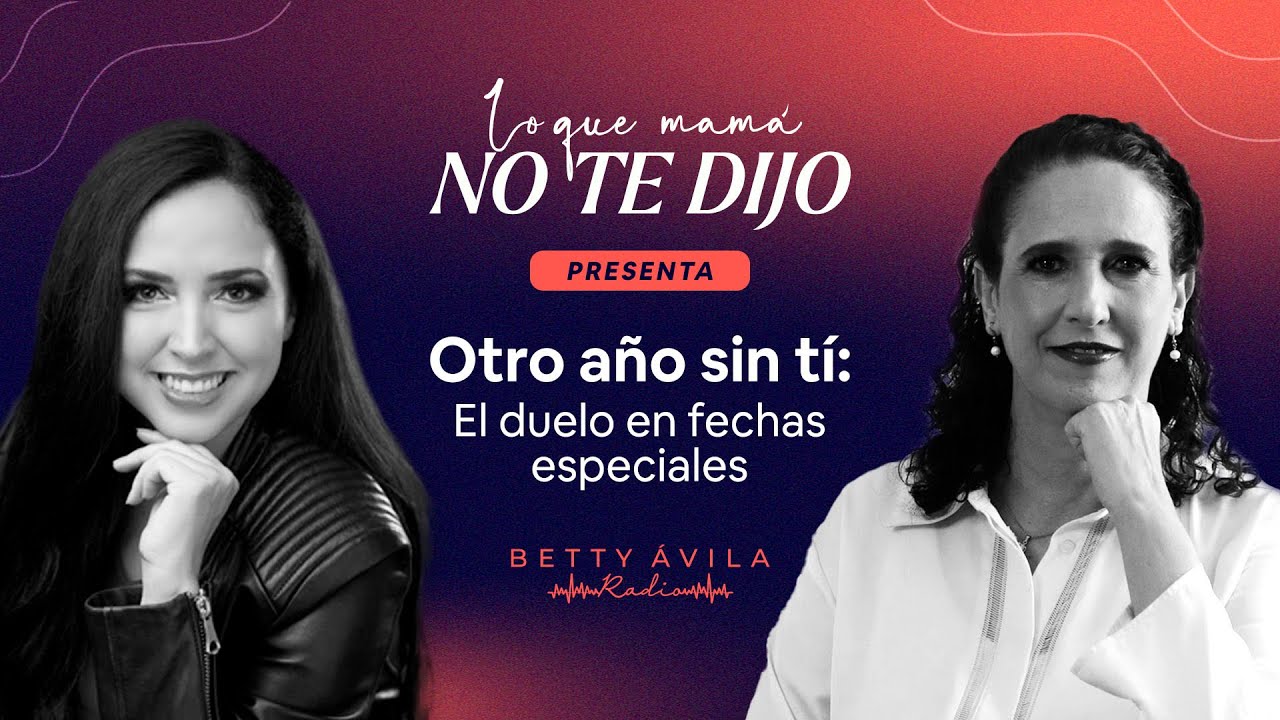 OTRO AÑO SIN TI: El duelo en fechas especiales | Amalia Osorio y Betty Avila |Lo que mamá no te dijo