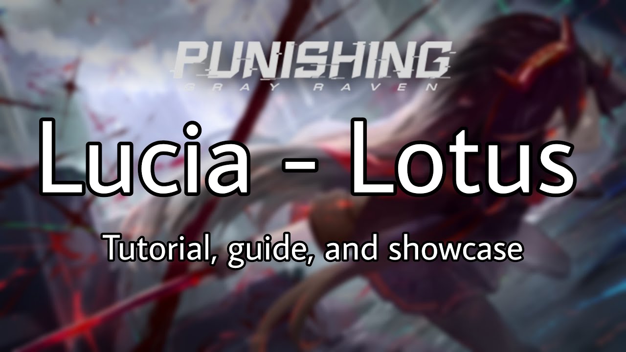 【Punishing: Gray Raven 战双帕弥什】– Lucia - Lotus [Complete Guide]
