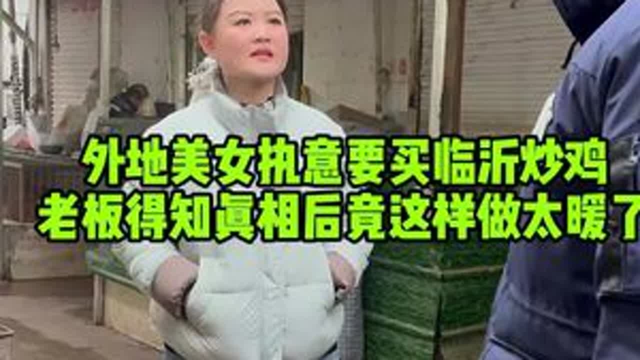 外地美女执意要买临沂炒鸡，最后真相曝光老板竟这样做太暖心了#美食 #暖心正能量