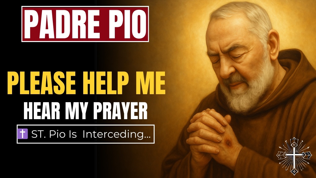 SAINT PADRE PIO, I NEED A MIRACLE TODAY — HEAR MY PRAYER
